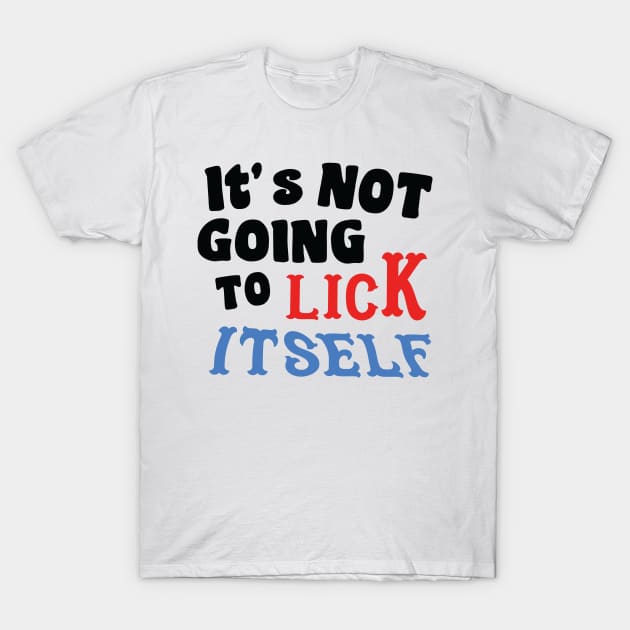 It's not going to lick itself T-Shirt by G! Zone